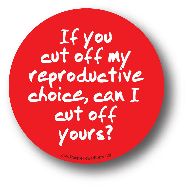 If You Cut Off My Reproductive Choice, Can I Cut Off Yours? - Queer Button