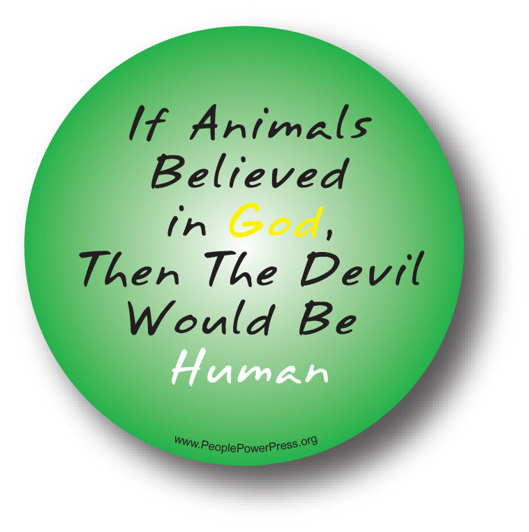 If Animals Believed in God then the Devil would be Human