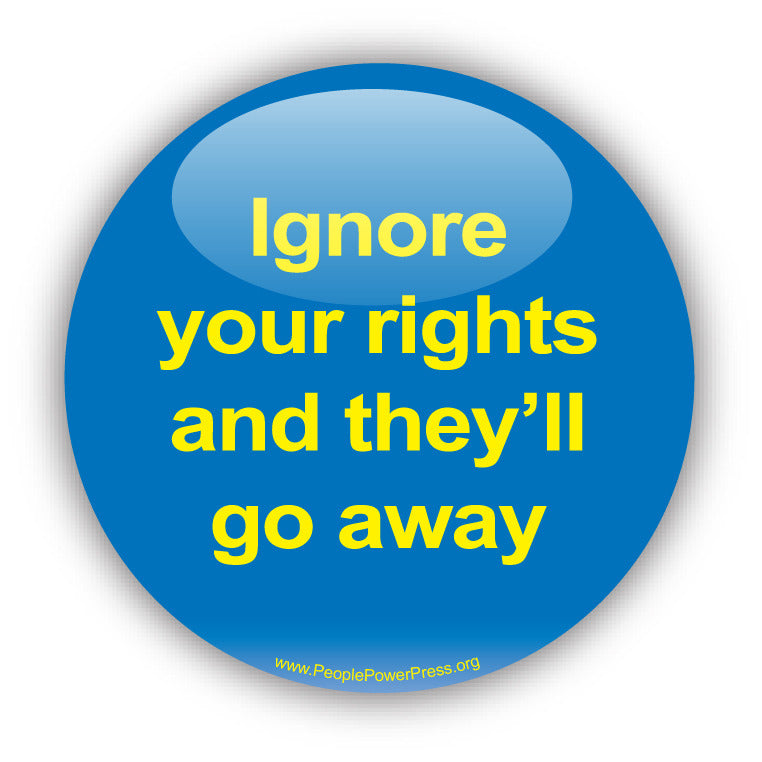 Ignore Your Rights And They'll Go Away - Civil Rights Button
