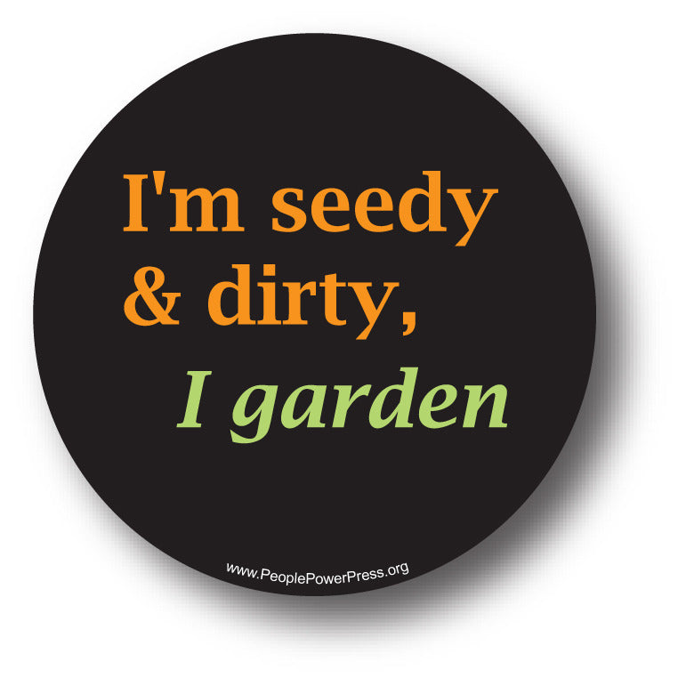 Im Seedy and Dirty, I Garden
