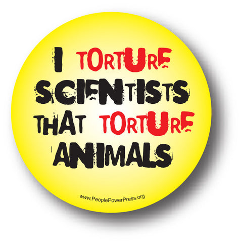 I torture scientists that torture animals