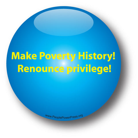 Make Poverty History! Renounce Privilege! - Poverty Button