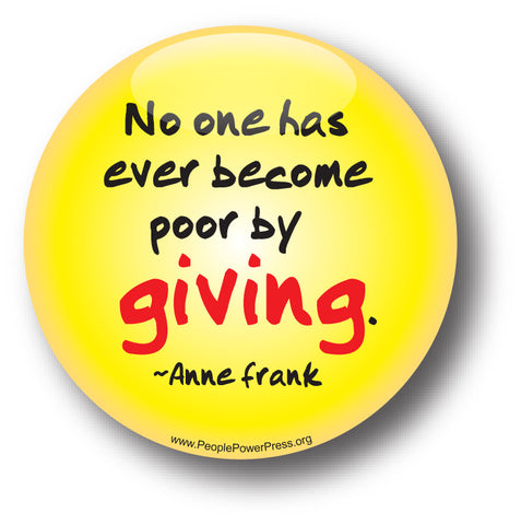 No one had ever become poor by Giving - Anne Frank - Poverty Button