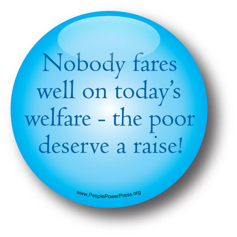 Nobody Fares Well On Today's Welfare - The Poor Deserve A Raise! - Poverty Button