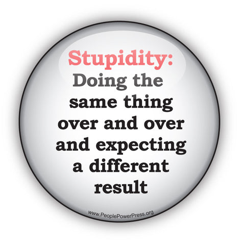 Stupidity: Doing the dame thing over and over and expecting a different result - Civil Rights Button