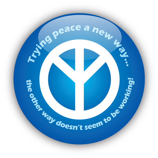 Trying Peace a New Way... The Other Way Doesn't Seem To Be Working! - Peace Button