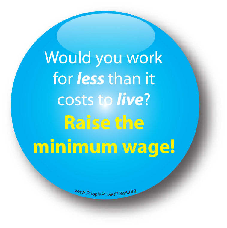 Would You Work For Less Than It Costs To Live? Raise The Minimum Wage! - Poverty Button