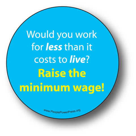 Would You Work For Less Than It Costs To Live? Raise The Minimum Wage! - Poverty Button